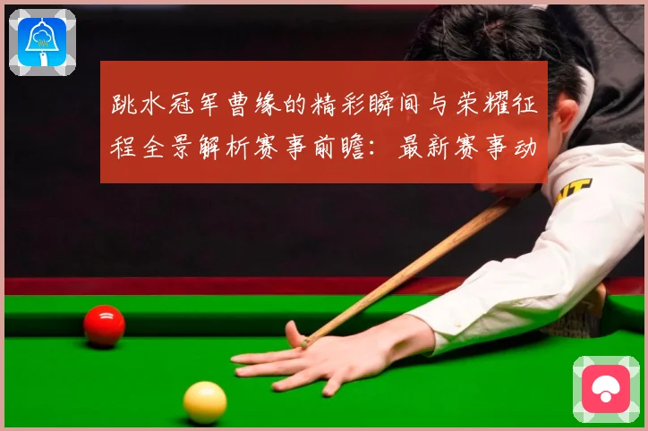跳水冠军曹缘的精彩瞬间与荣耀征程全景解析赛事前瞻：最新赛事动态与深度分析