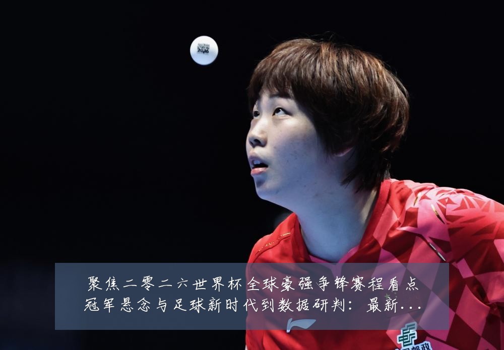 聚焦二零二六世界杯全球豪强争锋赛程看点冠军悬念与足球新时代到数据研判:最新赛事动态与深度分析